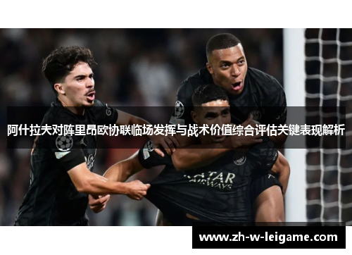 阿什拉夫对阵里昂欧协联临场发挥与战术价值综合评估关键表现解析 阿什拉夫对阵里昂欧协联临场发挥与战术价值综合评估关键表现解析