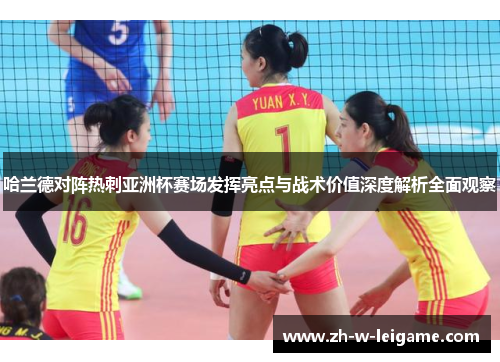 哈兰德对阵热刺亚洲杯赛场发挥亮点与战术价值深度解析全面观察
